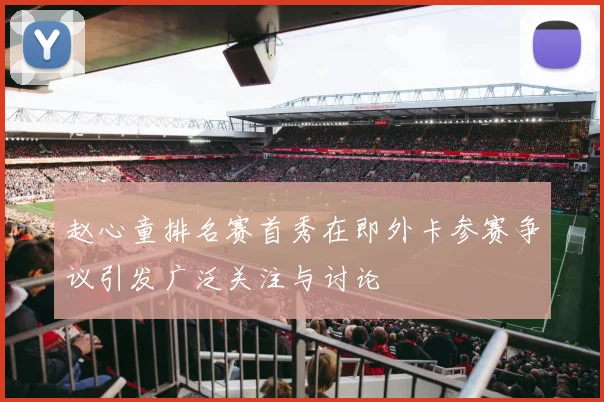 赵心童排名赛首秀在即外卡参赛争议引发广泛关注与讨论